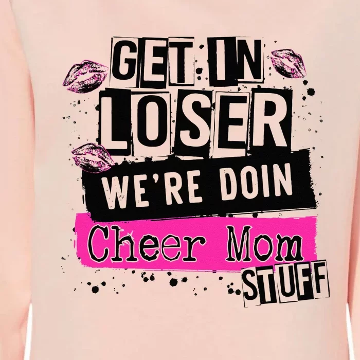 Get In Loser Were Doin Cheer Mom Stuff Cheerleader Mama Womens California Wash Sweatshirt