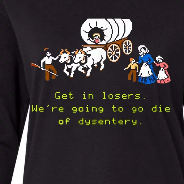 GET IN LOSER WERE GOING TO DIE OF DYSENTERY Womens Cotton Relaxed Long Sleeve T-Shirt