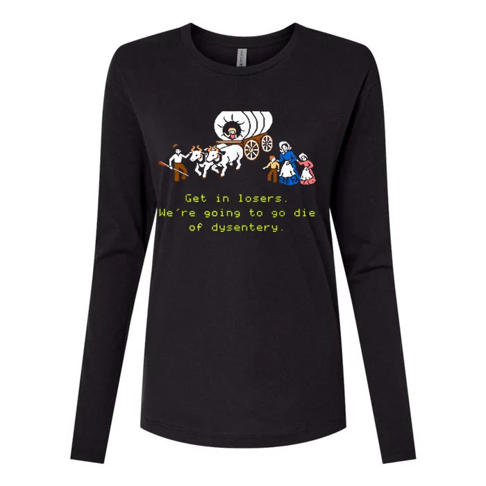 GET IN LOSER WERE GOING TO DIE OF DYSENTERY Womens Cotton Relaxed Long Sleeve T-Shirt