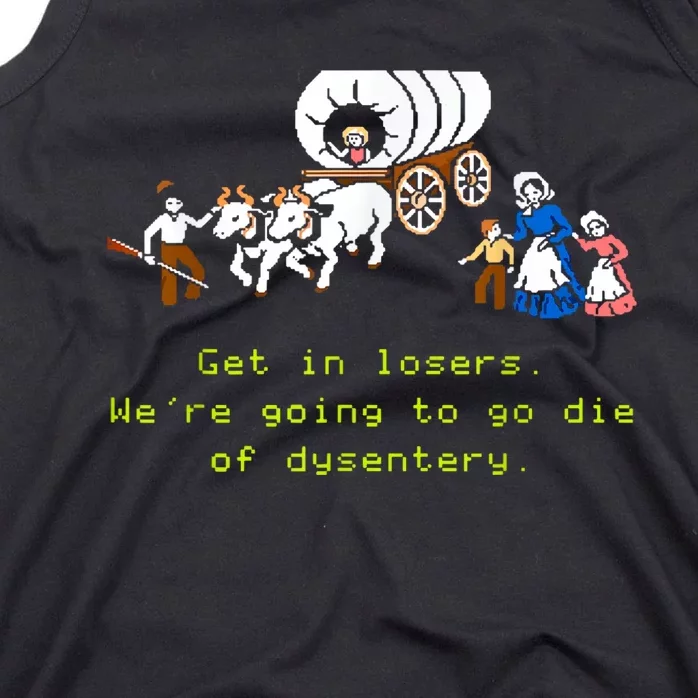 GET IN LOSER WERE GOING TO DIE OF DYSENTERY Tank Top