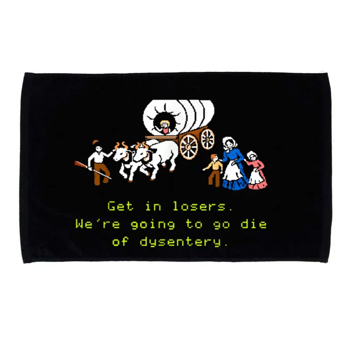 GET IN LOSER WERE GOING TO DIE OF DYSENTERY Microfiber Hand Towel