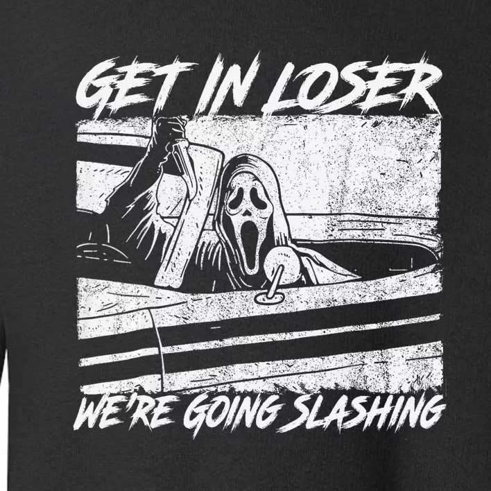 Get In Loser WeRe Going Slashing Horror Halloween Character Toddler Sweatshirt