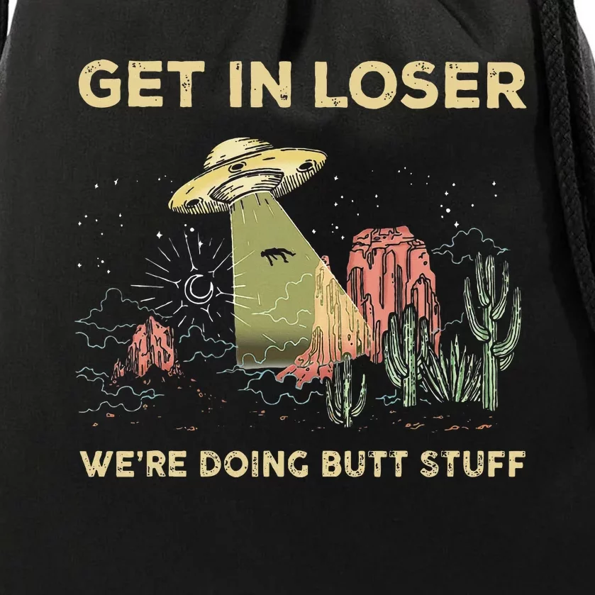 Get In Loser WeRe Doing Butt Stuff Alien Ufo Funny Alien Drawstring Bag