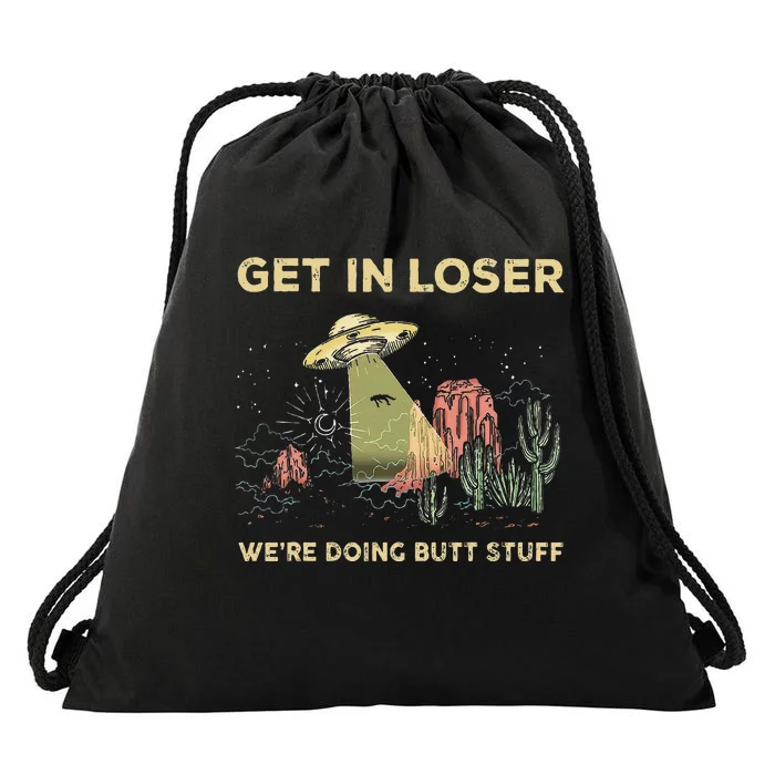 Get In Loser WeRe Doing Butt Stuff Alien Ufo Funny Alien Drawstring Bag