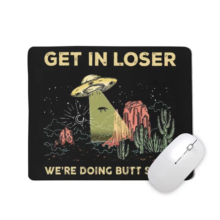 Get In Loser WeRe Doing Butt Stuff Alien Ufo Funny Alien Mousepad