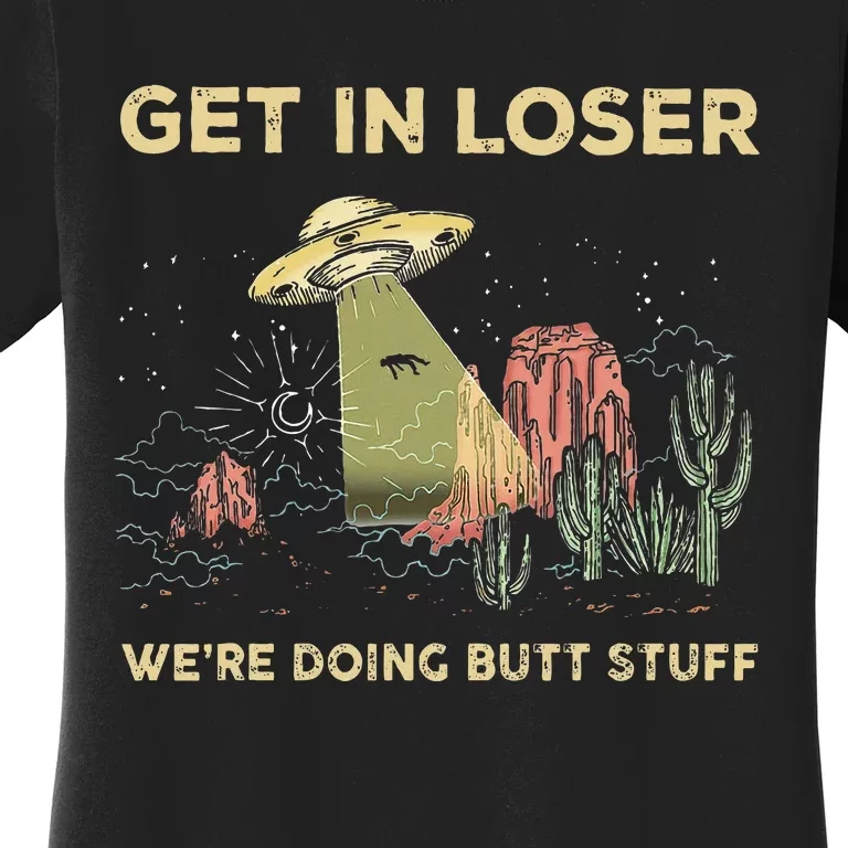 Get In Loser WeRe Doing Butt Stuff Alien Ufo Funny Alien Women's T-Shirt