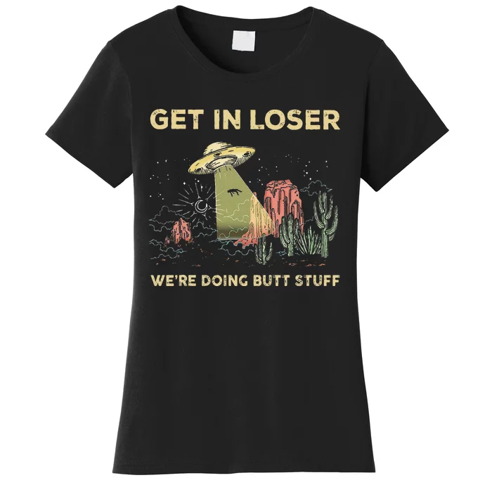 Get In Loser WeRe Doing Butt Stuff Alien Ufo Funny Alien Women's T-Shirt