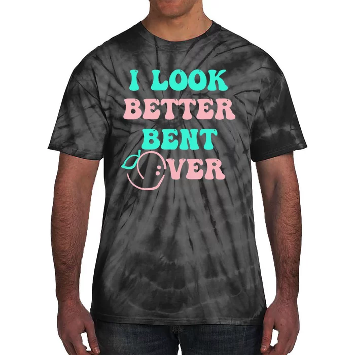 groovy I Look Better Bent Over tee Tie-Dye T-Shirt