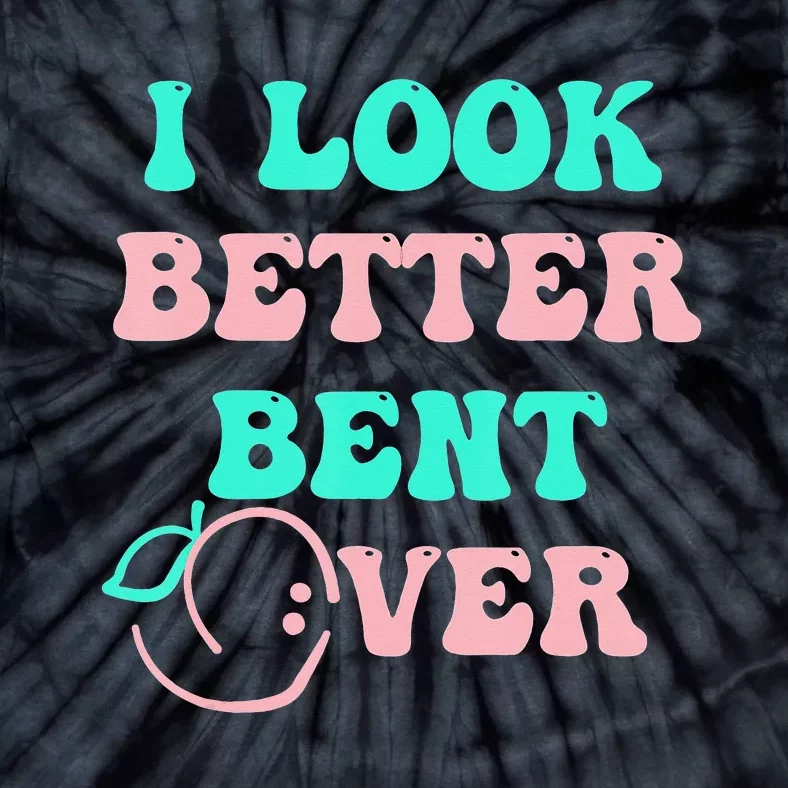 groovy I Look Better Bent Over tee Tie-Dye T-Shirt