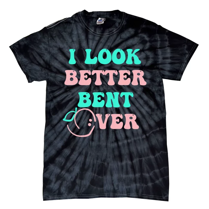 groovy I Look Better Bent Over tee Tie-Dye T-Shirt