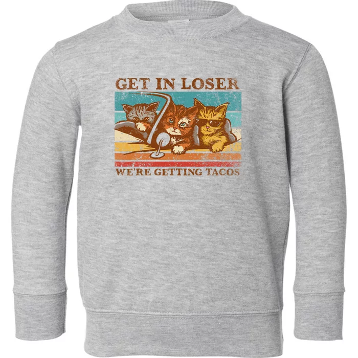 Get In Loser Were Getting Tacos! Toddler Sweatshirt