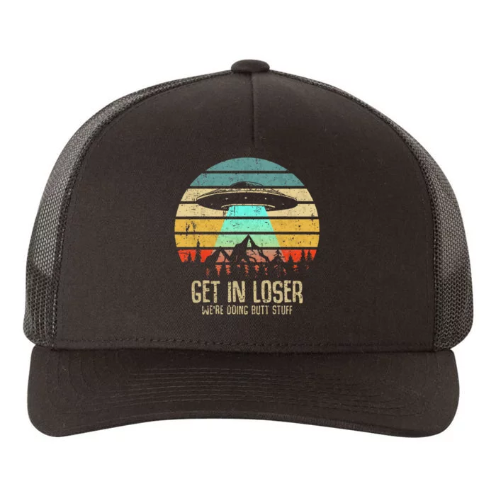 Get In Loser WeRe Doing Butt Stuff Alien Abduction Yupoong Adult 5-Panel Trucker Hat