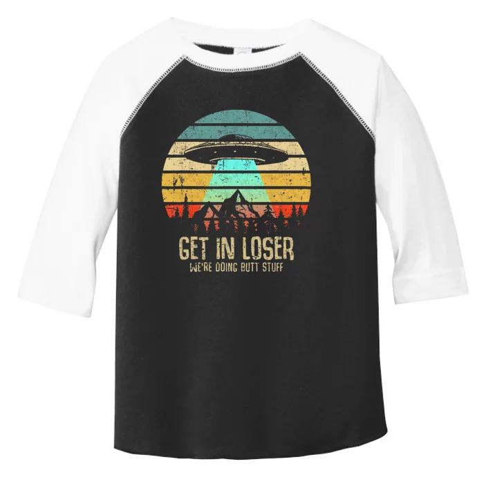 Get In Loser WeRe Doing Butt Stuff Alien Abduction Toddler Fine Jersey T-Shirt