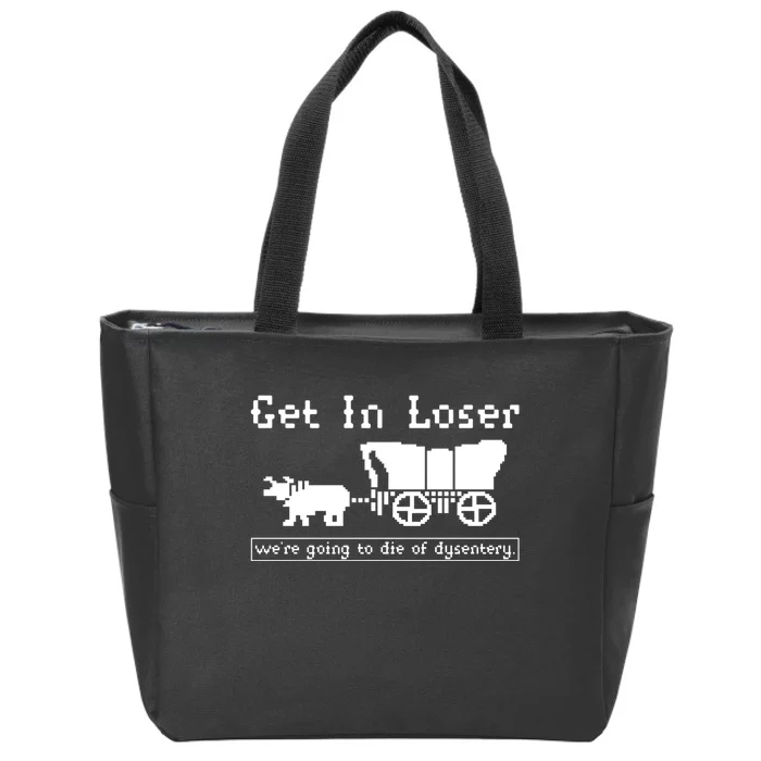 Get In Loser Were Going To Die Of Dysentery Zip Tote Bag