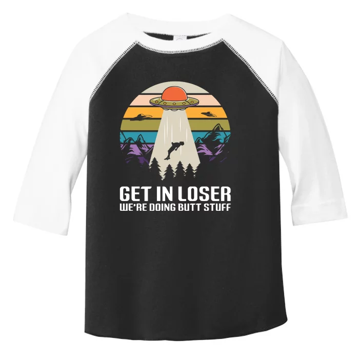 Get In Loser We're Doing Butt Stuff Ufo Alien Abduction Vintage Gift Toddler Fine Jersey T-Shirt