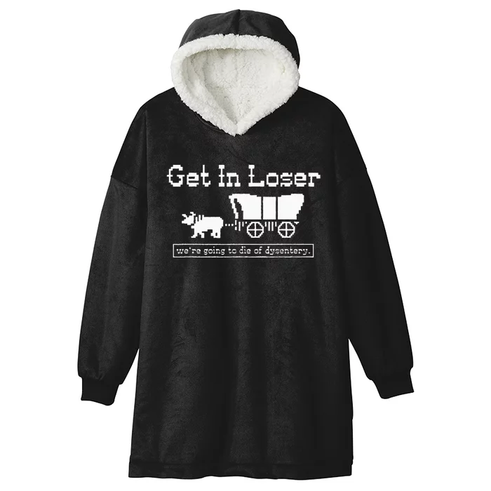 Get In Loser Dysentery Adventure Humor Hooded Wearable Blanket