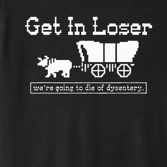 Get In Loser Dysentery Adventure Humor ChromaSoft Performance T-Shirt