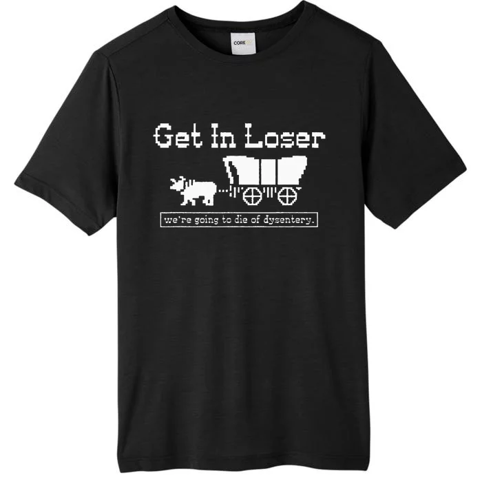 Get In Loser Dysentery Adventure Humor ChromaSoft Performance T-Shirt