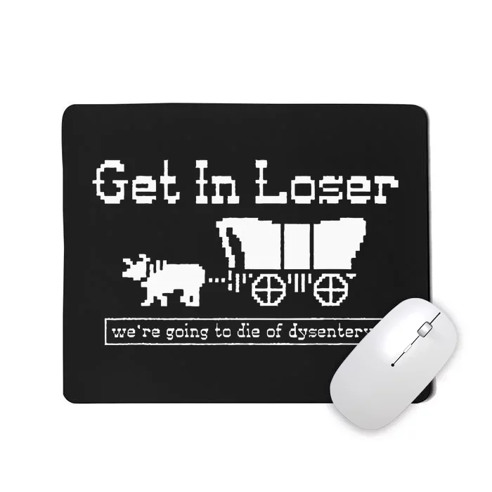 Get In Loser Dysentery Adventure Humor Mousepad