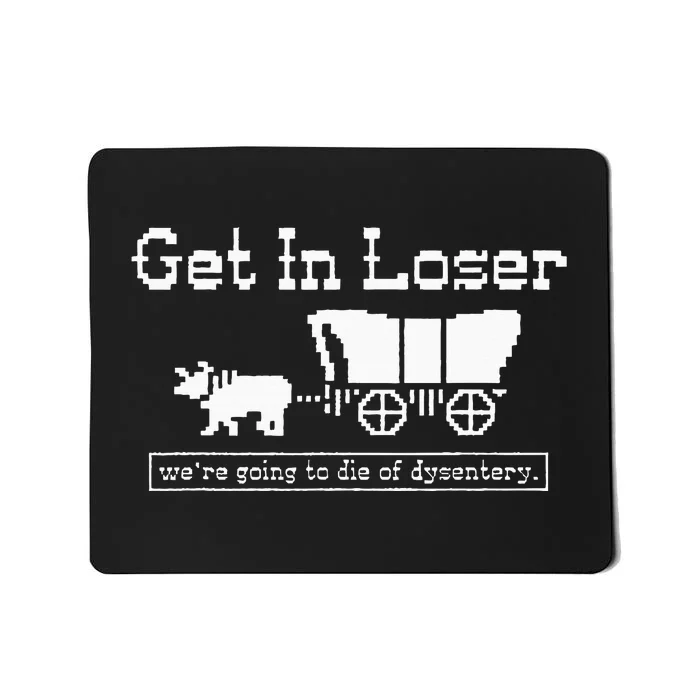 Get In Loser Dysentery Adventure Humor Mousepad