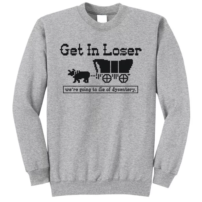 Get In Loser Were Going To Die Of Dysentery Retro Halloween Tall Sweatshirt