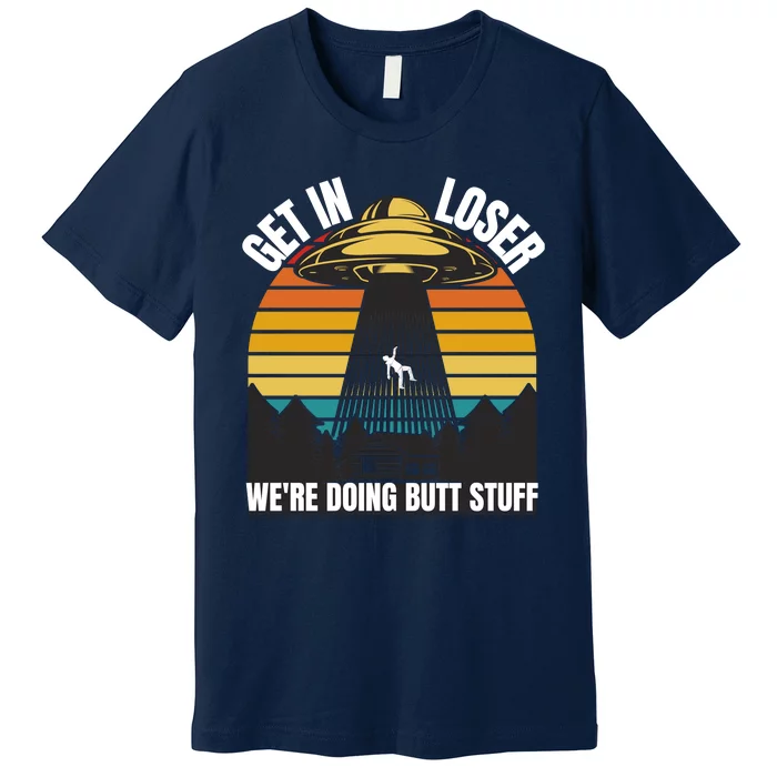 Get In Loser We're Doing Butt Stuff Retro Vintage UFO Sunset Premium T-Shirt