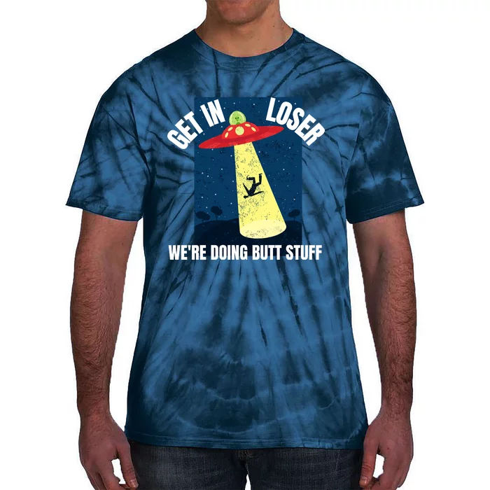 Get In Loser We're Doing Butt Stuff UFO Believers Alien UFO Tie-Dye T-Shirt