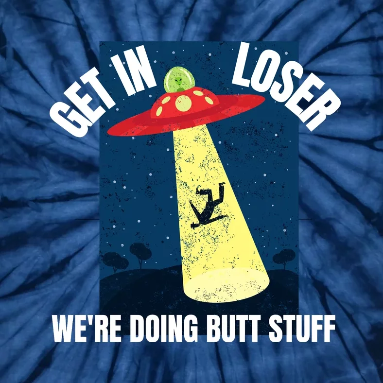 Get In Loser We're Doing Butt Stuff UFO Believers Alien UFO Tie-Dye T-Shirt