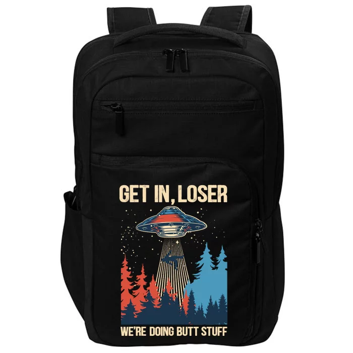 Get In Loser WeRe Doing Butt Stuff Alien Abduction Impact Tech Backpack