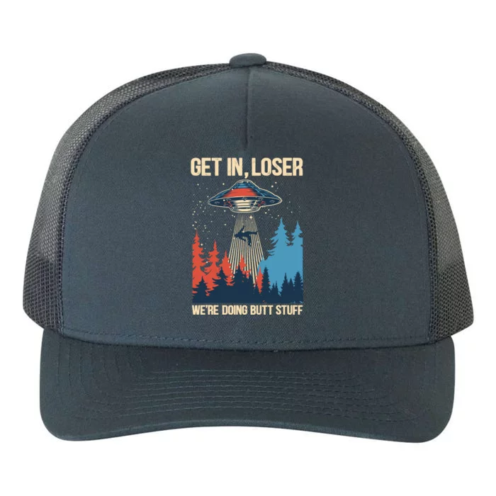 Get In Loser WeRe Doing Butt Stuff Alien Abduction Yupoong Adult 5-Panel Trucker Hat