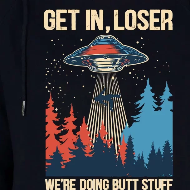 Get In Loser WeRe Doing Butt Stuff Alien Abduction Womens Funnel Neck Pullover Hood