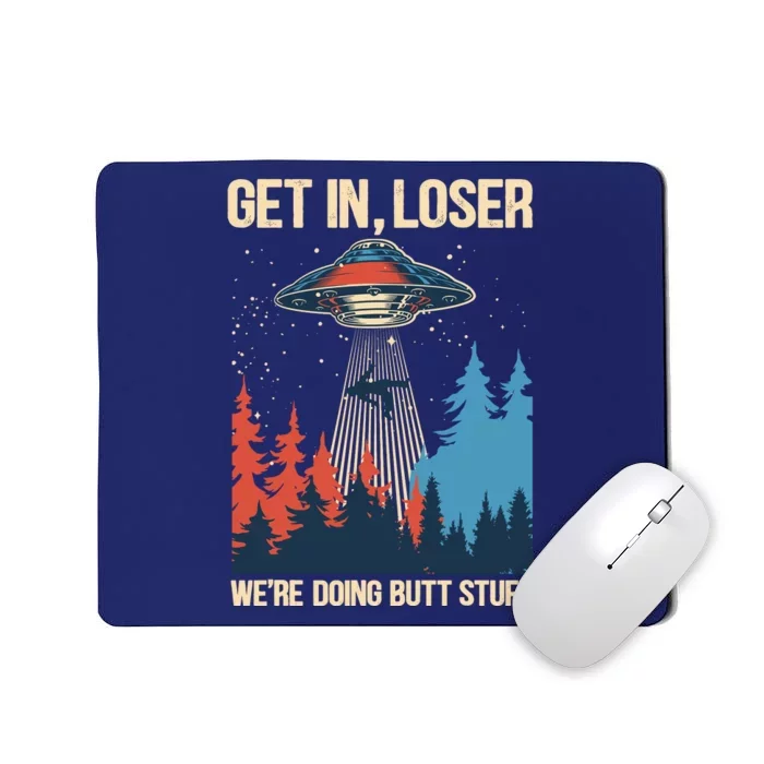 Get In Loser WeRe Doing Butt Stuff Alien Abduction Mousepad