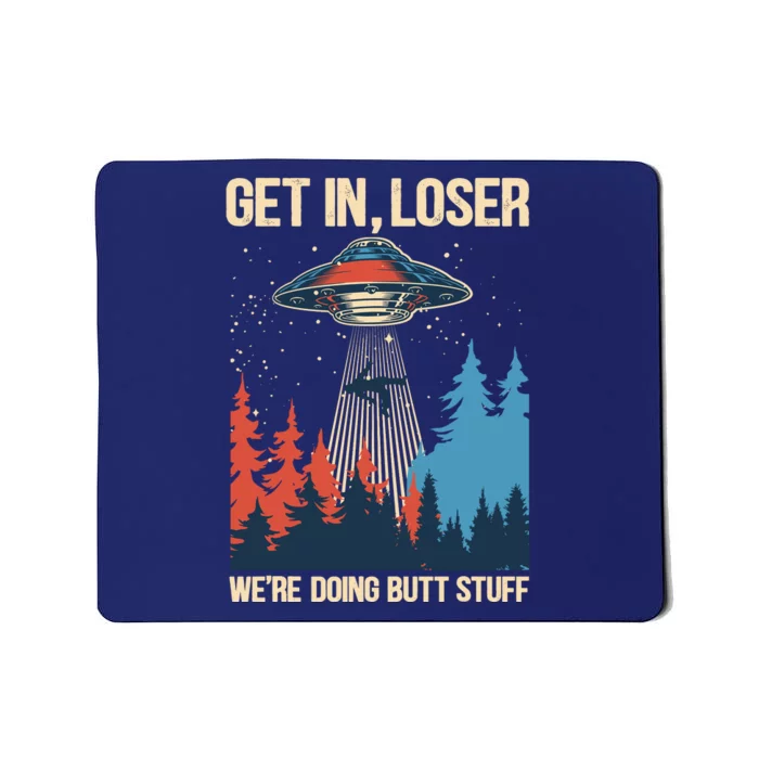 Get In Loser WeRe Doing Butt Stuff Alien Abduction Mousepad