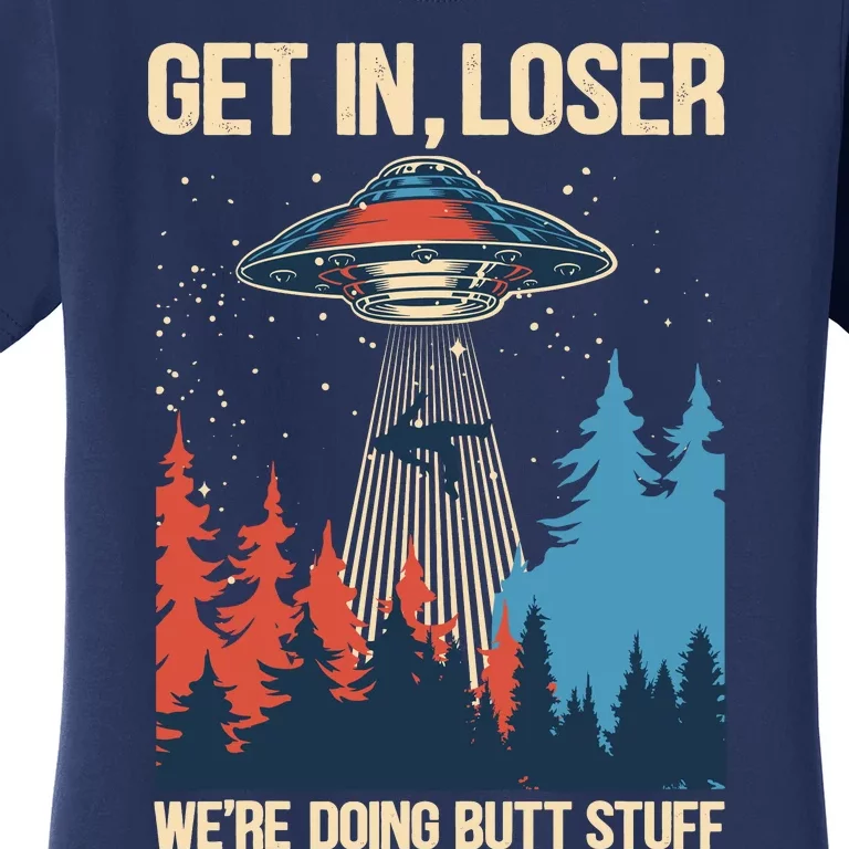 Get In Loser WeRe Doing Butt Stuff Alien Abduction Women's T-Shirt