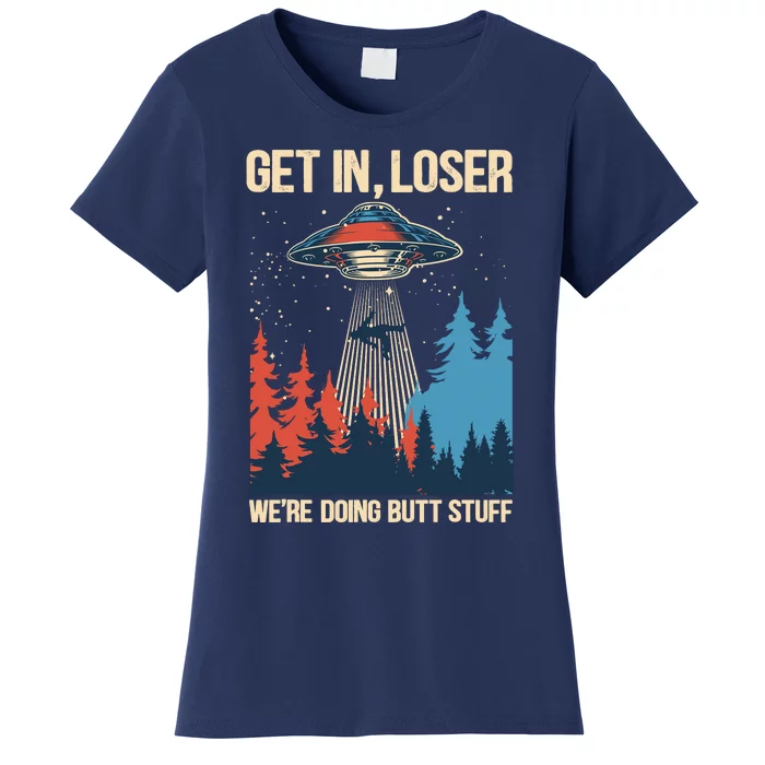 Get In Loser WeRe Doing Butt Stuff Alien Abduction Women's T-Shirt