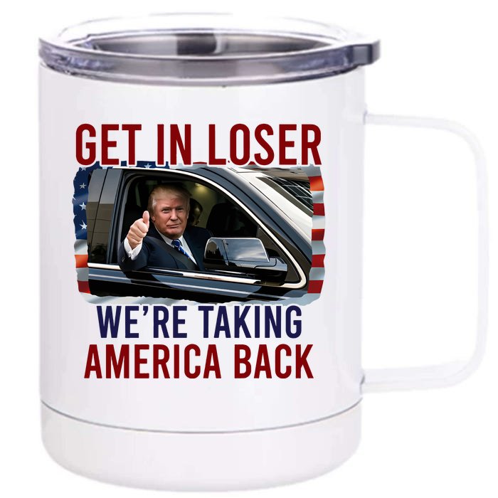 Get In Loser WeRe Taking America Back God Bless Trump 2024 Front & Back 12oz Stainless Steel Tumbler Cup