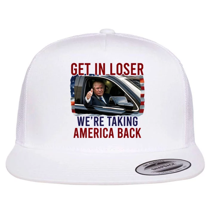 Get In Loser WeRe Taking America Back God Bless Trump 2024 Flat Bill Trucker Hat