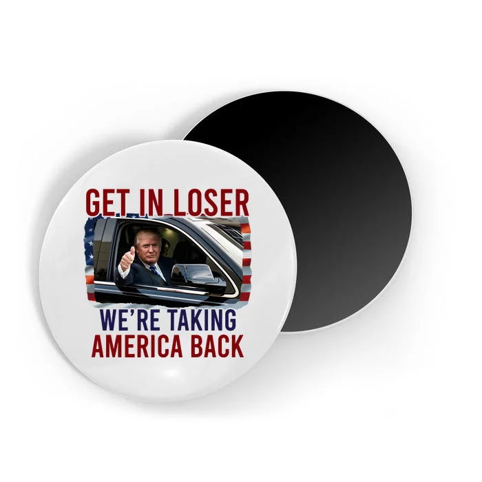 Get In Loser WeRe Taking America Back God Bless Trump 2024 Magnet