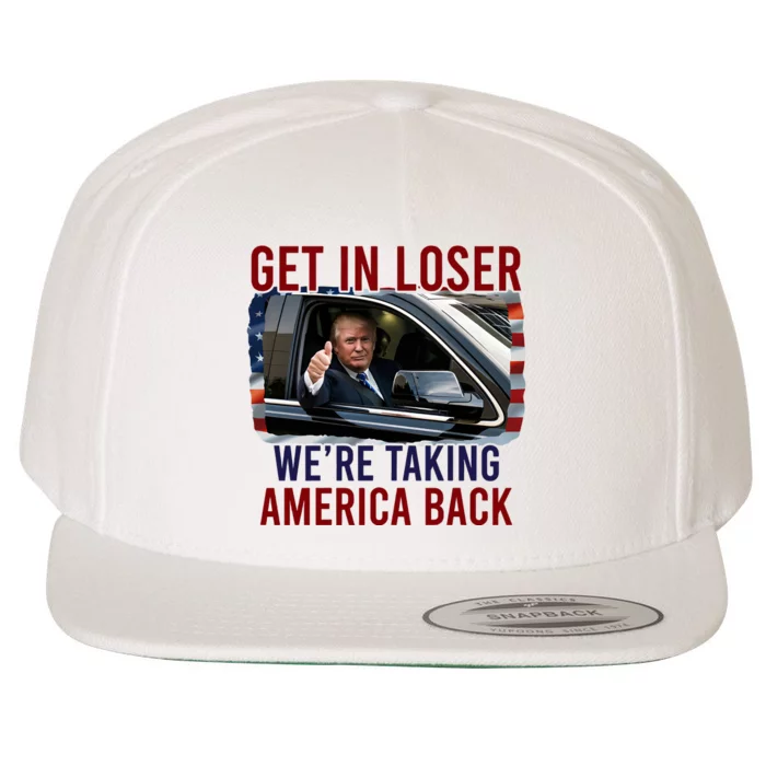 Get In Loser WeRe Taking America Back God Bless Trump 2024 Wool Snapback Cap