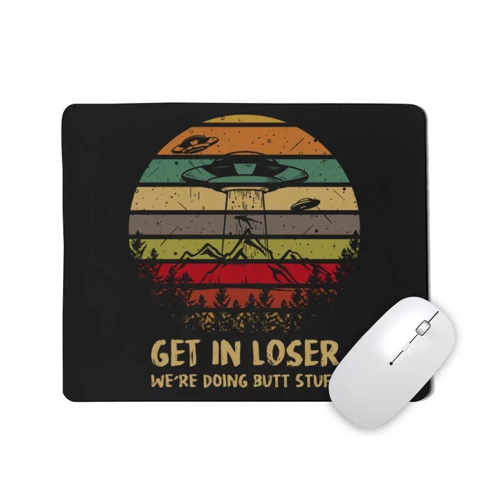 Get In Loser We're Doing Butt Stuff Vintage Retro Mousepad