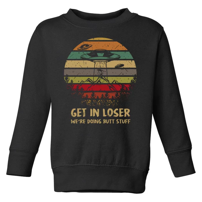 Get In Loser We're Doing Butt Stuff Vintage Retro Toddler Sweatshirt