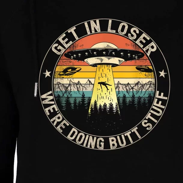 Get In Loser We're Doing Butt Stuff Alien Abduction Womens Funnel Neck Pullover Hood