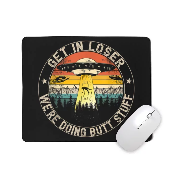 Get In Loser We're Doing Butt Stuff Alien Abduction Mousepad