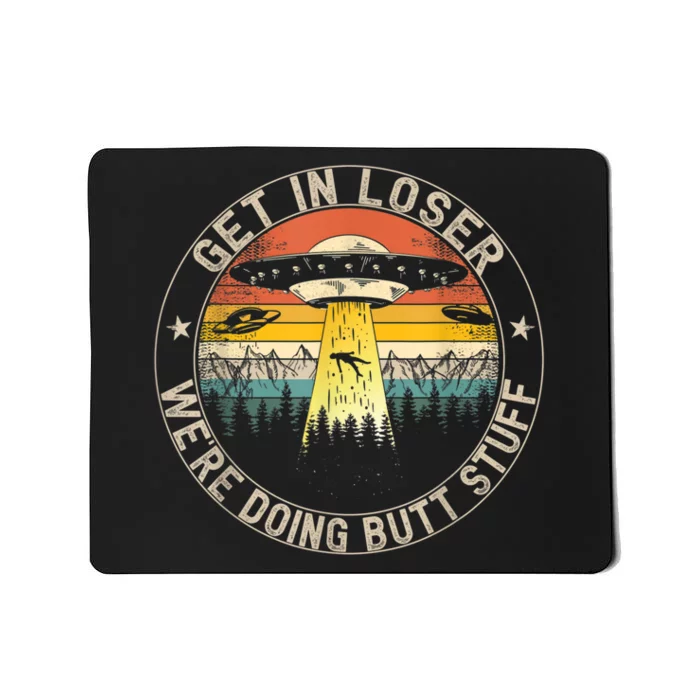 Get In Loser We're Doing Butt Stuff Alien Abduction Mousepad