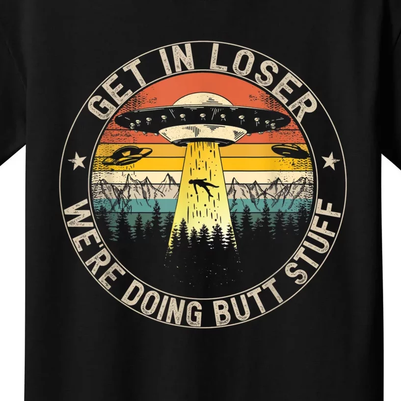 Get In Loser We're Doing Butt Stuff Alien Abduction Kids T-Shirt