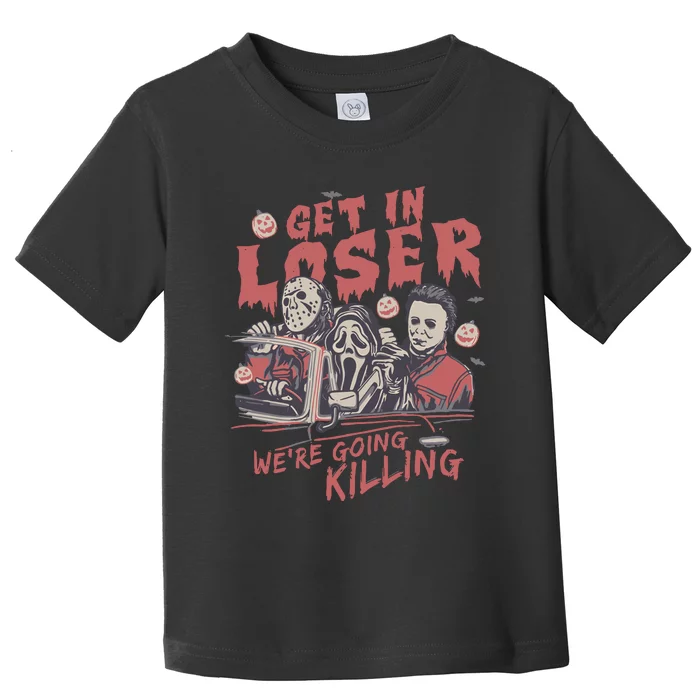 Get In Loser WeRe Going Killing Halloween Horror Movie Characters Toddler T-Shirt