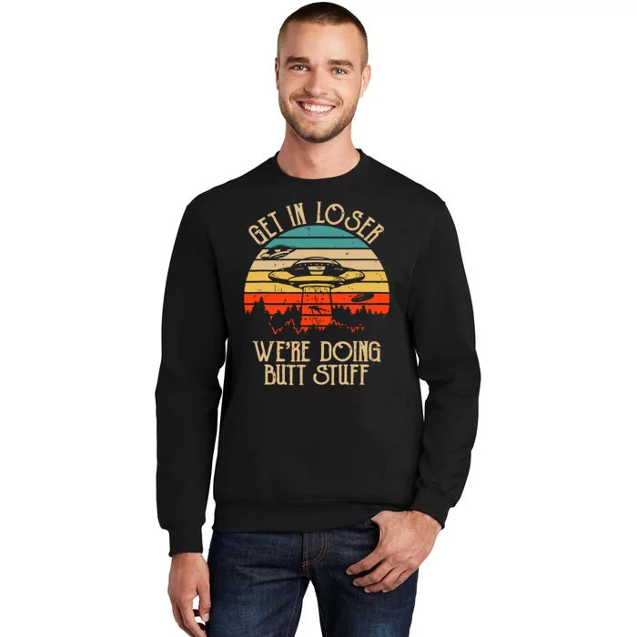 Get In Loser We're Doing Butt Stuff Tall Sweatshirt