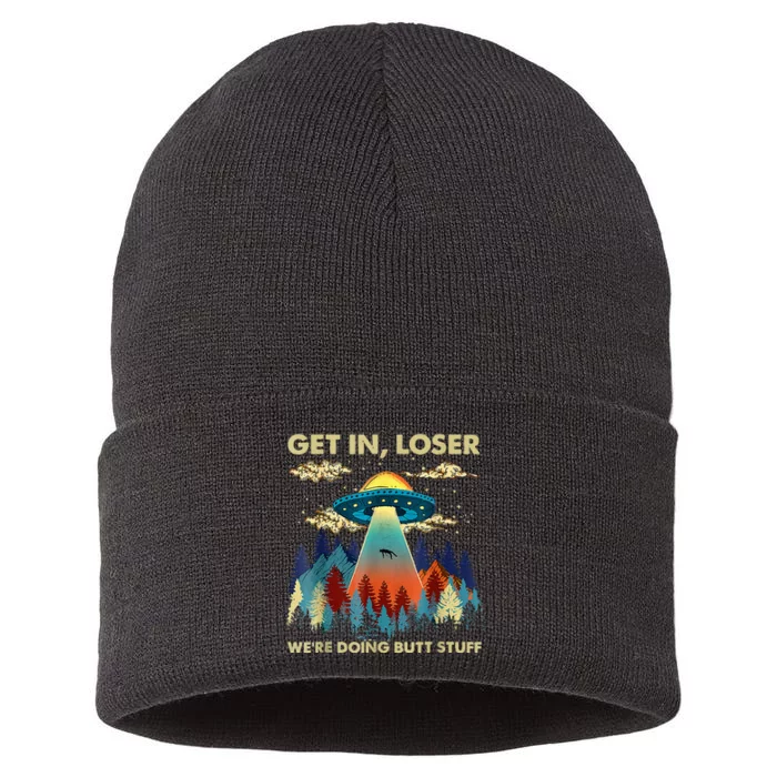 Get In Loser Alien Ufo Funny WeRe Doing Butt Stuff Sustainable Knit Beanie