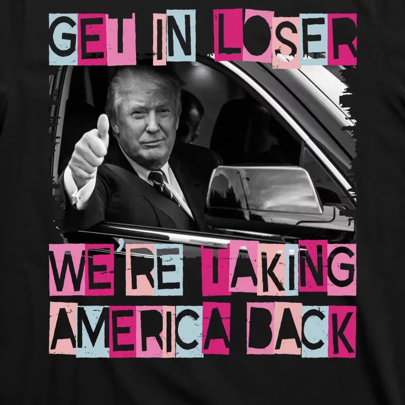 Get In Loser Were Taking America Back Funny Trump 2024 T-Shirt