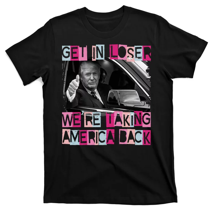 Get In Loser Were Taking America Back Funny Trump 2024 T-Shirt